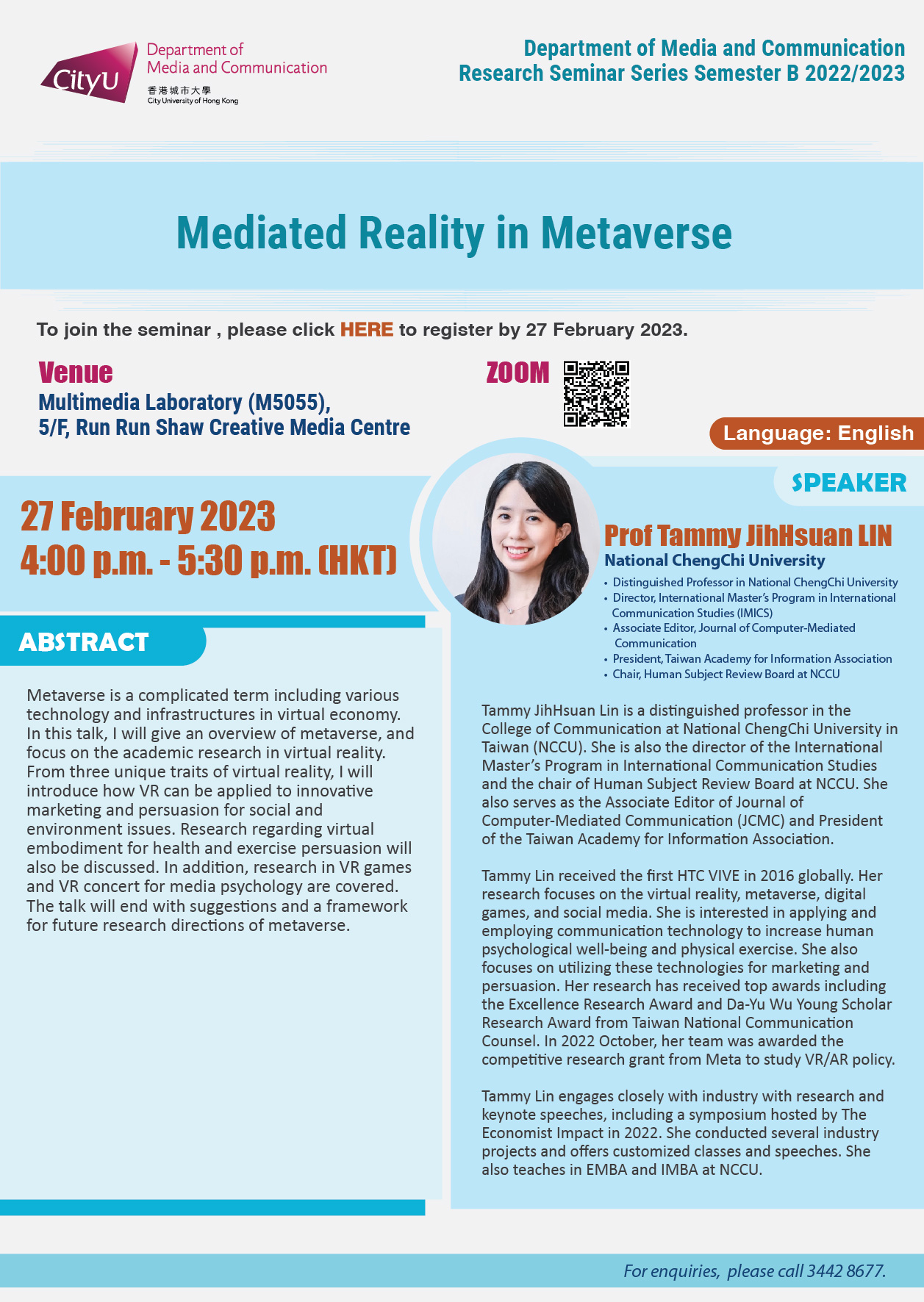 COM Research Seminar: COM Research Seminar: Mediated Reality in Metaverse by Prof Tammy JihHsuan LIN, National ChengChi University, Distinguished Professor in National ChengChi University; Director, International Master’s Program in International Communication Studies (IMICS); Associate Editor, Journal of Computer-Mediated Communication; President, Taiwan Academy for Information Association; Chair, Human Subject Review Board at NCCU Date & Time: 27 February 2023, 16:00 - 17:30. Venue: Multimedia Laboratory (M5055),5/F, Run Run Shaw Creative Media Centre. Language: English. Abstract Metaverse is a complicated term including various technology and infrastructures in virtual economy. In this talk, I will give an overview of metaverse, and focus on the academic research in virtual reality. From three unique traits of virtual reality, I will introduce how VR can be applied to innovative marketing and persuasion for social and environment issues. Research regarding virtual embodiment for health and exercise persuasion will also be discussed. In addition, research in VR games and VR concert for media psychology are covered. The talk will end with suggestions and a framework for future research directions of metaverse. About the speaker: Tammy JihHsuan Lin is a distinguished professor in the College of Communication at National ChengChi University in Taiwan (NCCU). She is also the director of the International Master’s Program in International Communication Studies and the chair of Human Subject Review Board at NCCU. She also serves as the Associate Editor of Journal of Computer-Mediated Communication (JCMC) and President of the Taiwan Academy for Information Association.Tammy Lin received the first HTC VIVE in 2016 globally. Her research focuses on the virtual reality, metaverse, digital games, and social media. She is interested in applying and employing communication technology to increase human psychological well-being and physical exercise. She also focuses on utilizing these technologies for marketing and persuasion. Her research has received top awards including the Excellence Research Award and Da-Yu Wu Young Scholar Research Award from Taiwan National Communication Counsel. In 2022 October, her team was awarded the competitive research grant from Meta to study VR/AR policy. Tammy Lin engages closely with industry with research and keynote speeches, including a symposium hosted by The Economist Impact in 2022. She conducted several industry projects and offers customized classes and speeches. She also teaches in EMBA and IMBA at NCCU. For enquiries, please call 34428677.